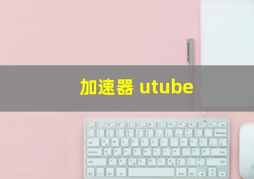 加速器 utube